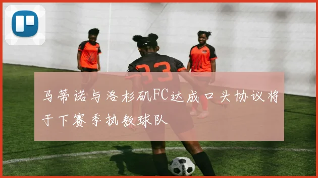 马蒂诺与洛杉矶FC达成口头协议将于下赛季执教球队
