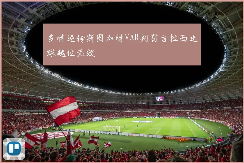 多特逆转斯图加特VAR判罚吉拉西进球越位无效