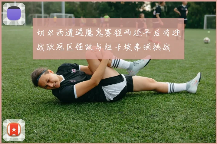 切尔西遭遇魔鬼赛程两连平后将迎战欧冠区强敌与纽卡埃弗顿挑战