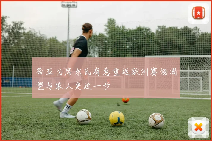 蒂亚戈席尔瓦有意重返欧洲赛场渴望与家人更近一步