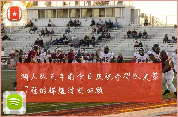 湖人队五年前今日庆祝夺得队史第17冠的辉煌时刻回顾