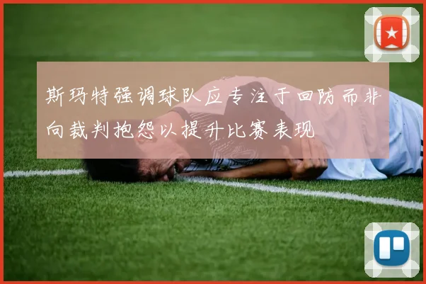 斯玛特强调球队应专注于回防而非向裁判抱怨以提升比赛表现